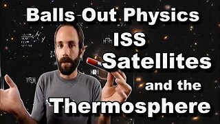 Balls out physics episode 4 -The ISS, satellites and the thermosphere