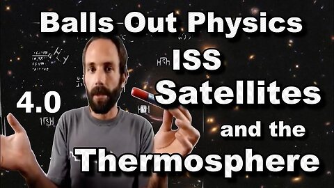 Balls out physics episode 4 -The ISS, satellites and the thermosphere