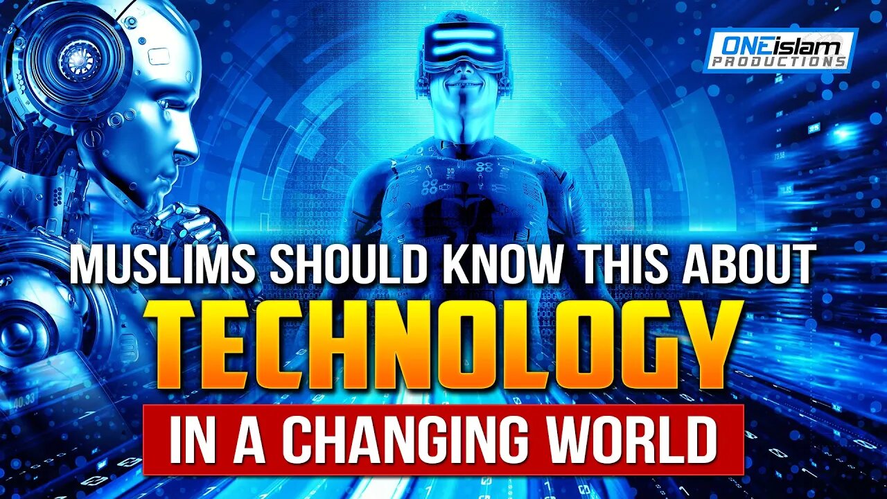 MUSLIMS SHOULD KNOW THIS ABOUT TECHNOLOGY IN A CHANGING WORLD