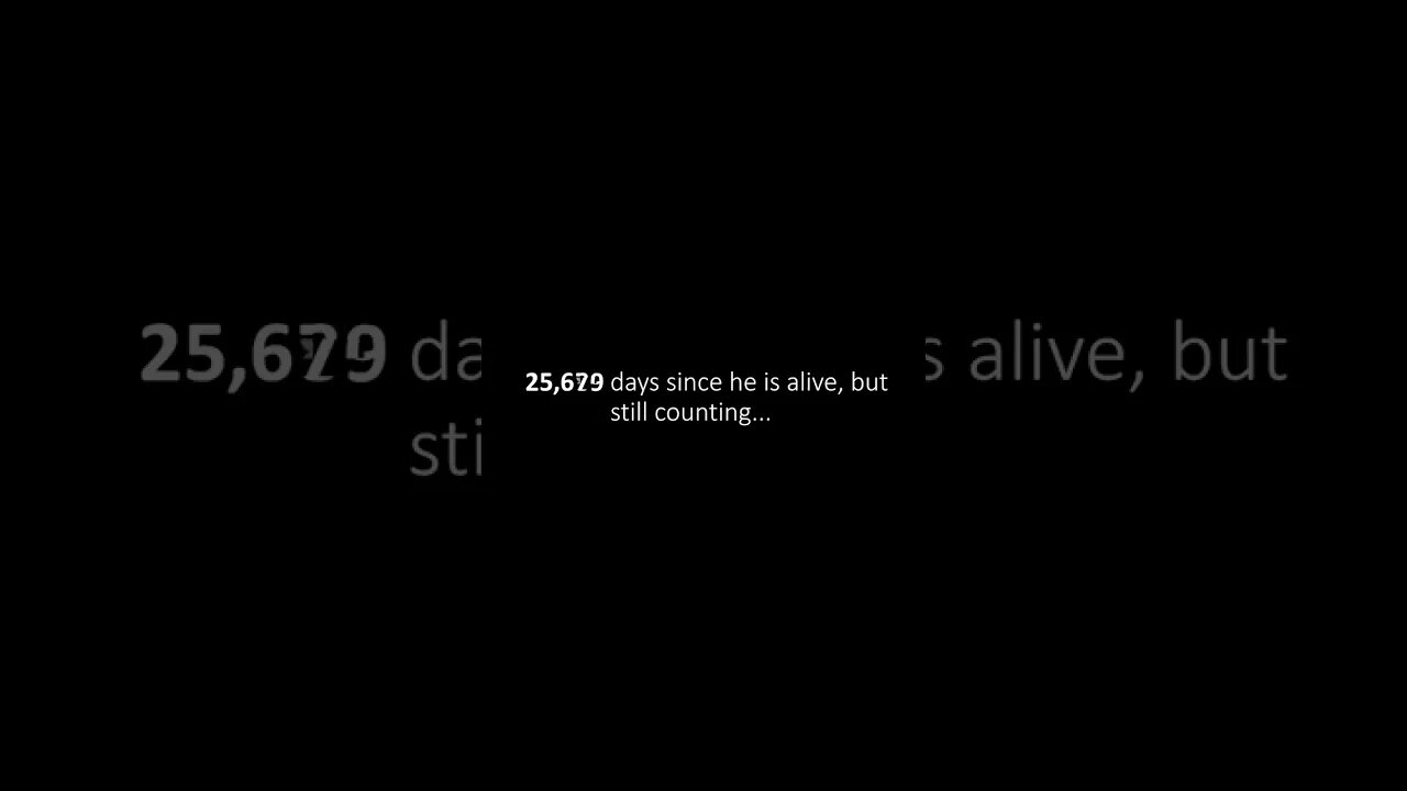 25,680 days since he is alive, but still counting