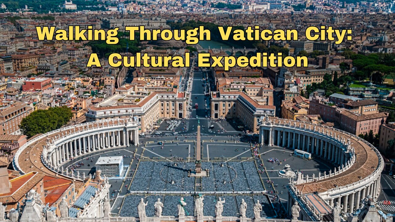 WALKING THROUGH VATICAN CITY: A CULTURAL EXPEDITION