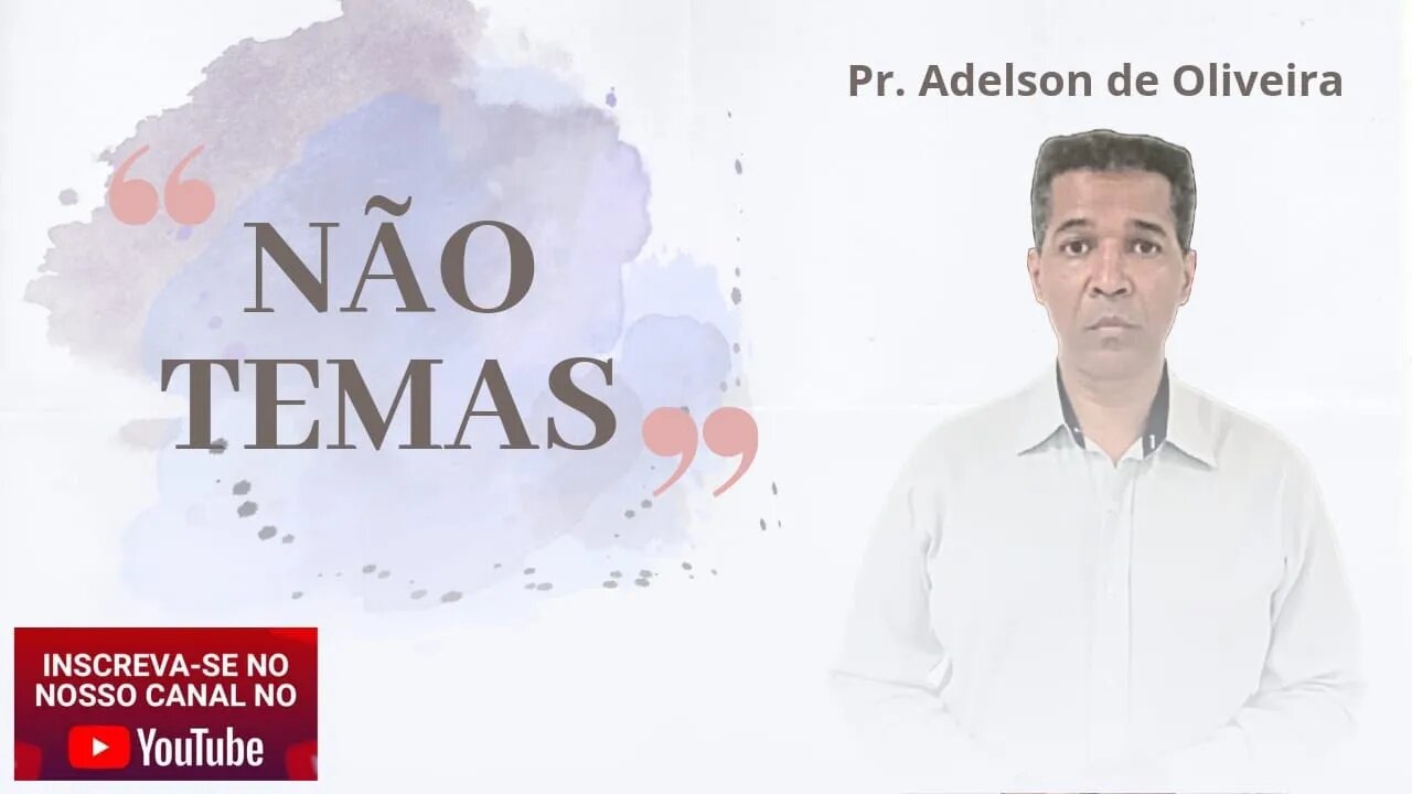 Não temas -- 1 -- Pr. Adelson de Oliveira-M.C.R