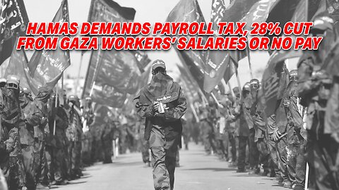 HAMAS DEMANDS PAYROLL TAX, 28% CUT FROM GAZA WORKERS' SALARIES OR NO PAY