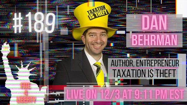 #189 Fite 4 Liberty with Dan "Taxation is Theft" Behrman