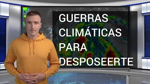 GUERRAS CLIMÁTICAS PARA DESPOSEERTE