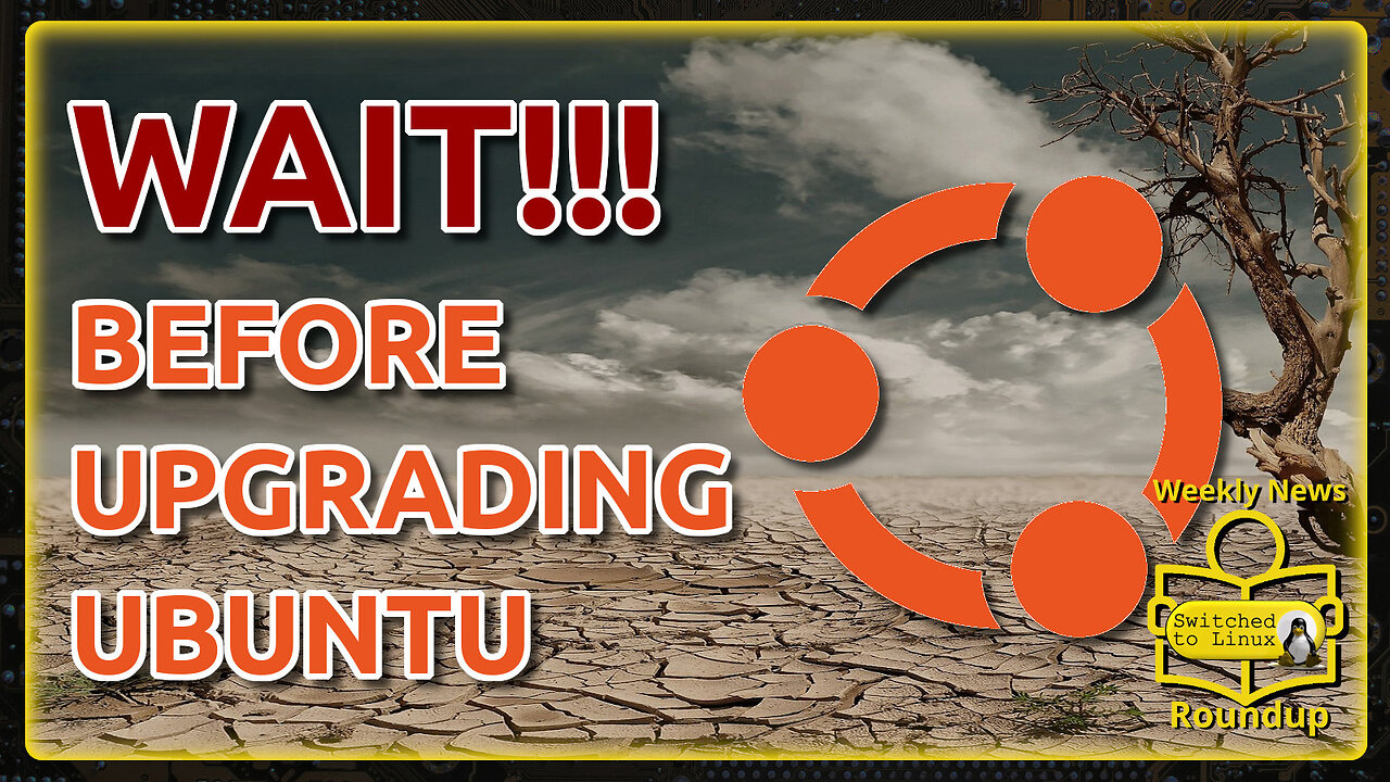 Wait to Upgrade to Ubuntu 24.04 | Weekly News Roundup