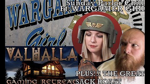 Sunday Parlor Chill: Wargamer Girl and The Great Sack Roast!