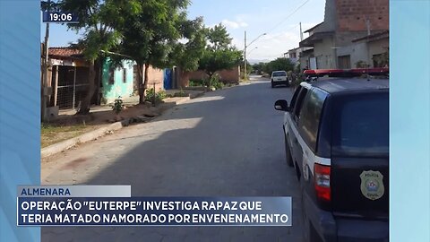 Almenara: Operação Euterpe Investiga Rapaz que teria Matado Namorado por Envenenamento.