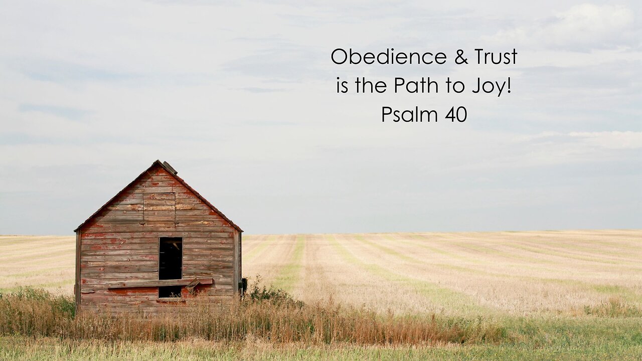 Obedience & Trust is the Path to Joy! - Psalm 40