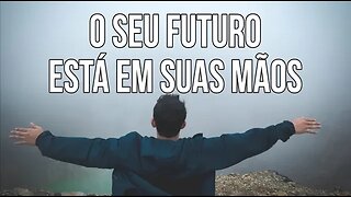 VOCÊ DECIDE, POIS O FUTURO ESTÁ EM SUAS MÃOS