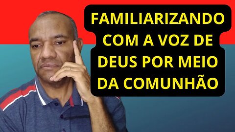 FAMILIARIZANDO COM A VOZ DE DEUS POR MEIO DA COMUNHÃO