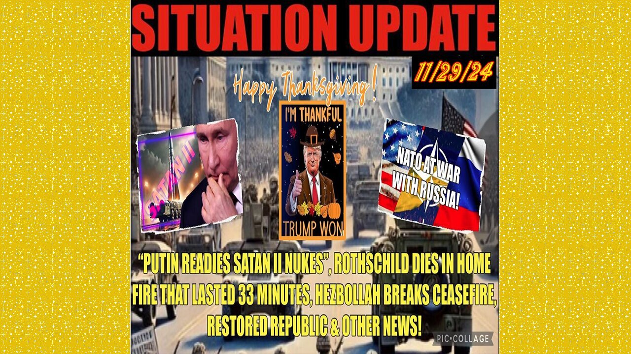 SITUATION UPDATE 11/29/24 - PUTIN Readies Satan Ii Nukes,Me Ceasefire Broken,Another Rothschild Dies