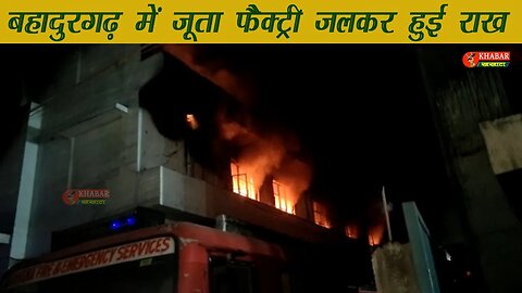 बहादुरगढ़ में जूता फैक्ट्री जलकर हुई राख | Badhadurgarh Fire News | Khabar Khakhata