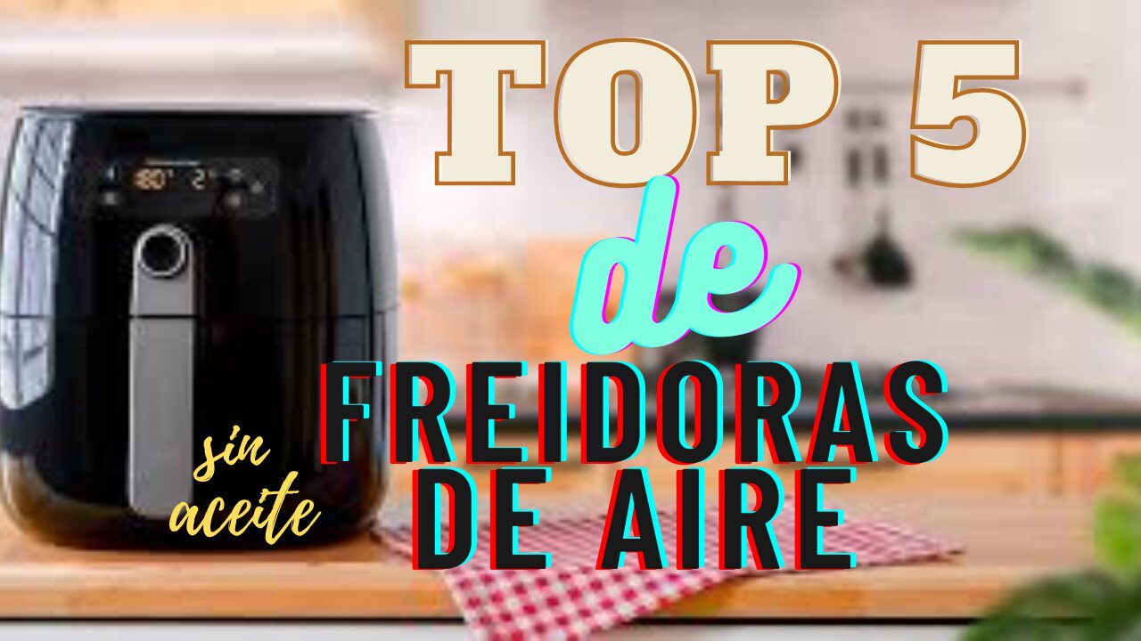 TOP DE 5 FREIDORAS DE AIRE Sin Aceite🥩🍆🥦🍕 En este 2023 dentro de AMAZÓN.-