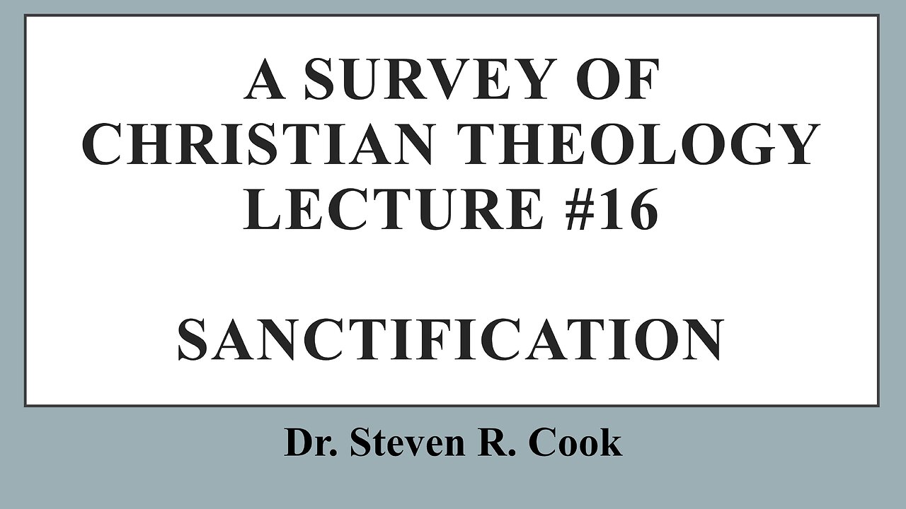 A Survey of Christian Theology - Lecture #16 - Sanctification & Spiritual Growth