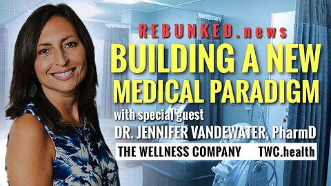 Rebunked #091 | Dr. Jennifer VanDeWater, PharmD | Building A New Medical Paradigm