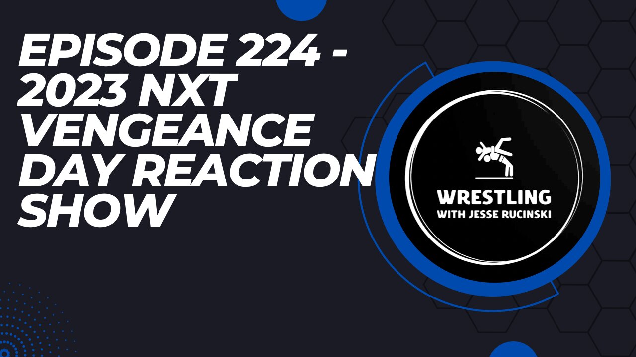 Episode 224 - 2023 WWE NXT Vengeance Day Reaction Show