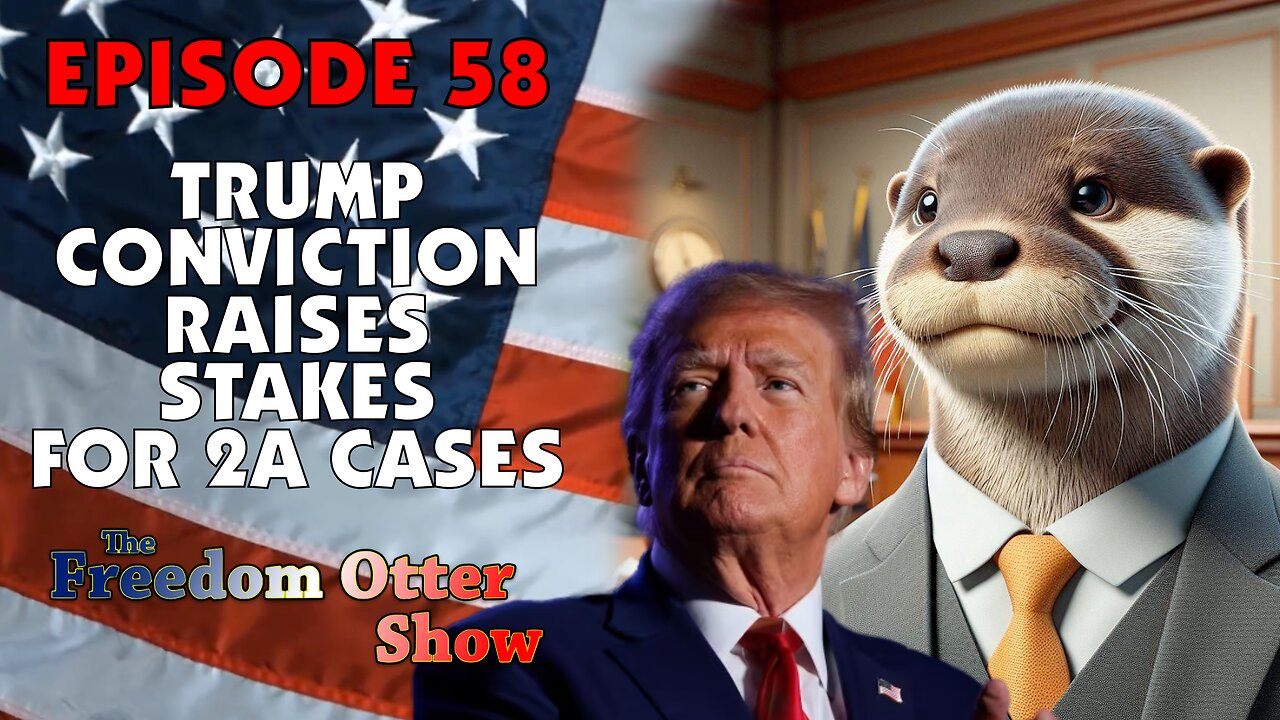 Episode 58 : Trump Conviction Raises Stakes For 2A Cases