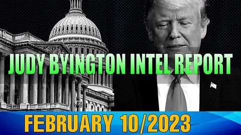 JUDY BYINGTON INTEL REPORT AS OF TODAY'S FEB 10 / 2023