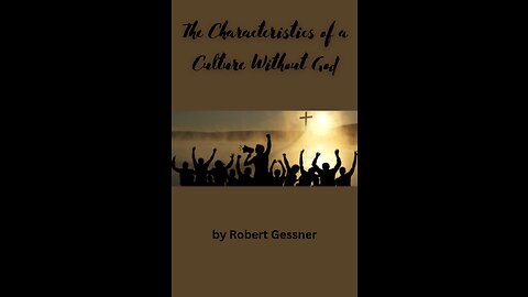 The Characteristics of a Culture Without God, by Robert Gessner.