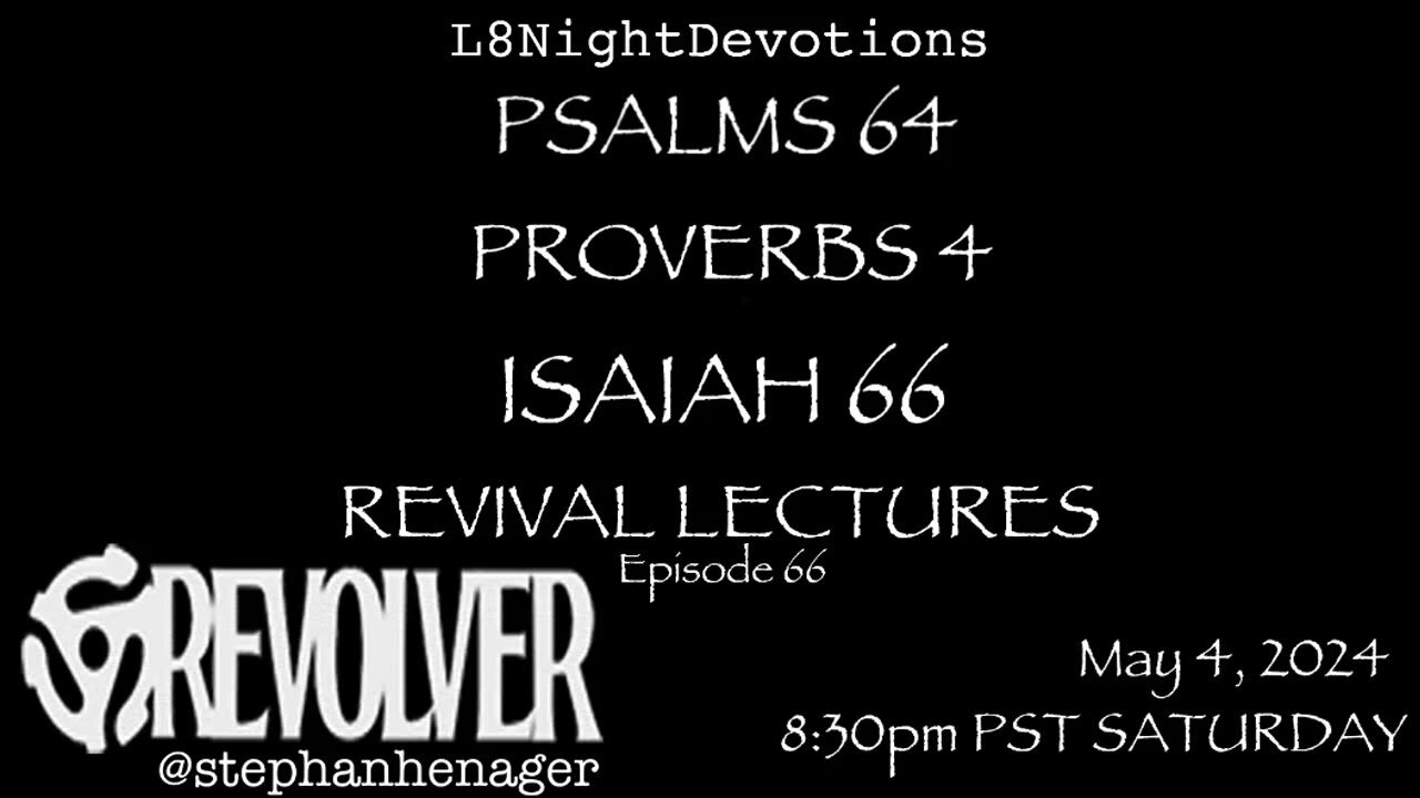 L8NIGHTDEVOTIONS REVOLVER PSALM 64 PROVERBS 4 ISAIAH 66 REVIVAL LECTURES