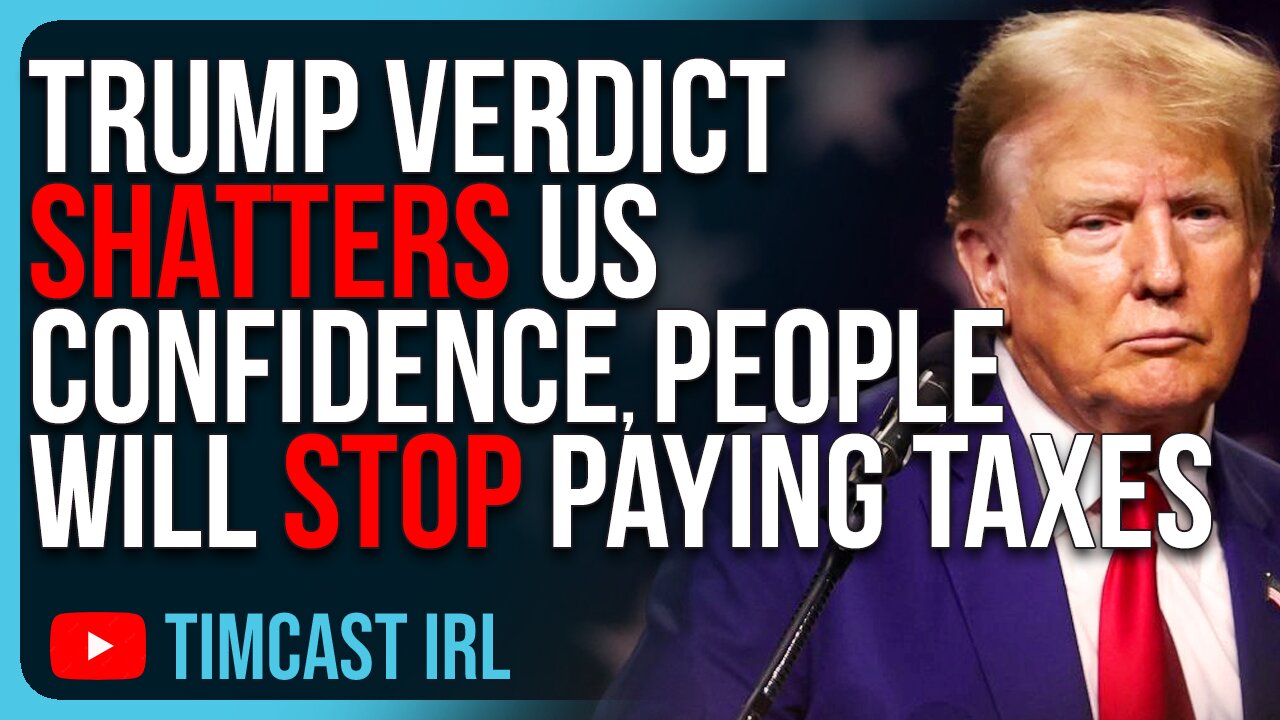 Trump Guilty Verdict SHATTERS US Confidence, People Will Stop Paying Taxes, Go Rogue