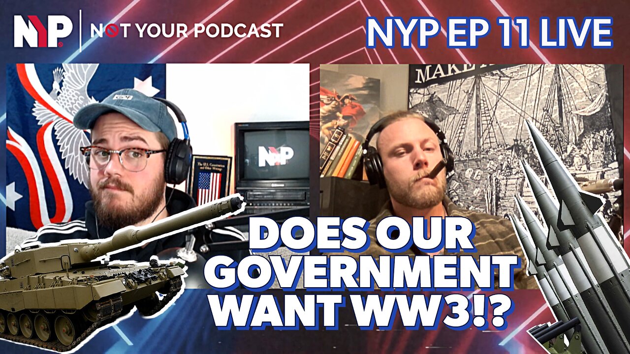 NYP EP 11 - Does the US Government Want WW3? | Discussing the Duty of Men