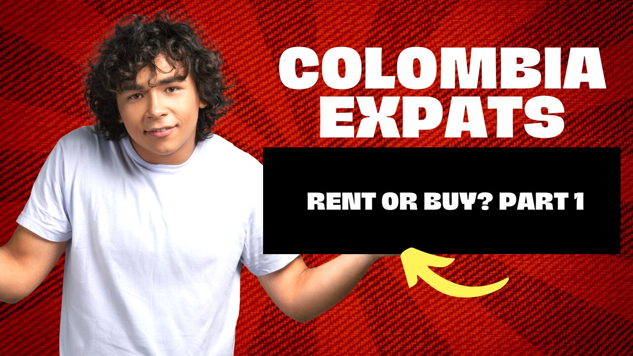 Colombia Expats: To Rent Or Buy? Part 1