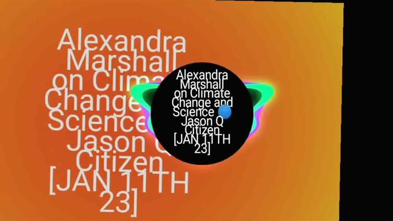 Alexandra Marshall on Climate Change and Science 🌐 Jason Q Citizen [JAN 11TH 23]