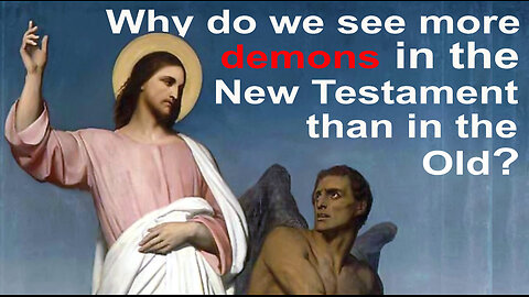 Why do we see more demons in the New Testament than in the Old Testament?