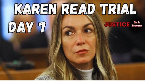 DAY 7 - TRIAL WATCH: STATE OF MASSACHUTSETTS VS. KAREN READ - BOYFRIEND HIT AND RUN CASE