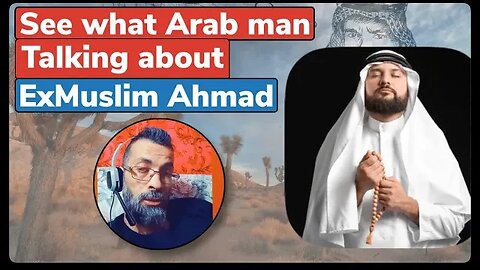 See what arab man saying about ex muslim ahmad