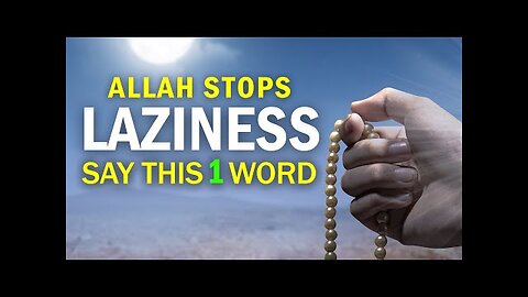 SAY ONE WORD, ALLAH STOPS LAZINESS