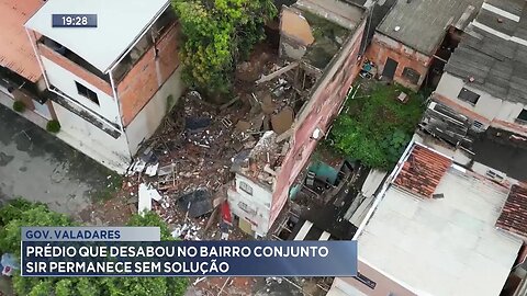 Gov. Valadares: Prédio que Desabou no Bairro Conjunto Sir Permanece sem Solução.