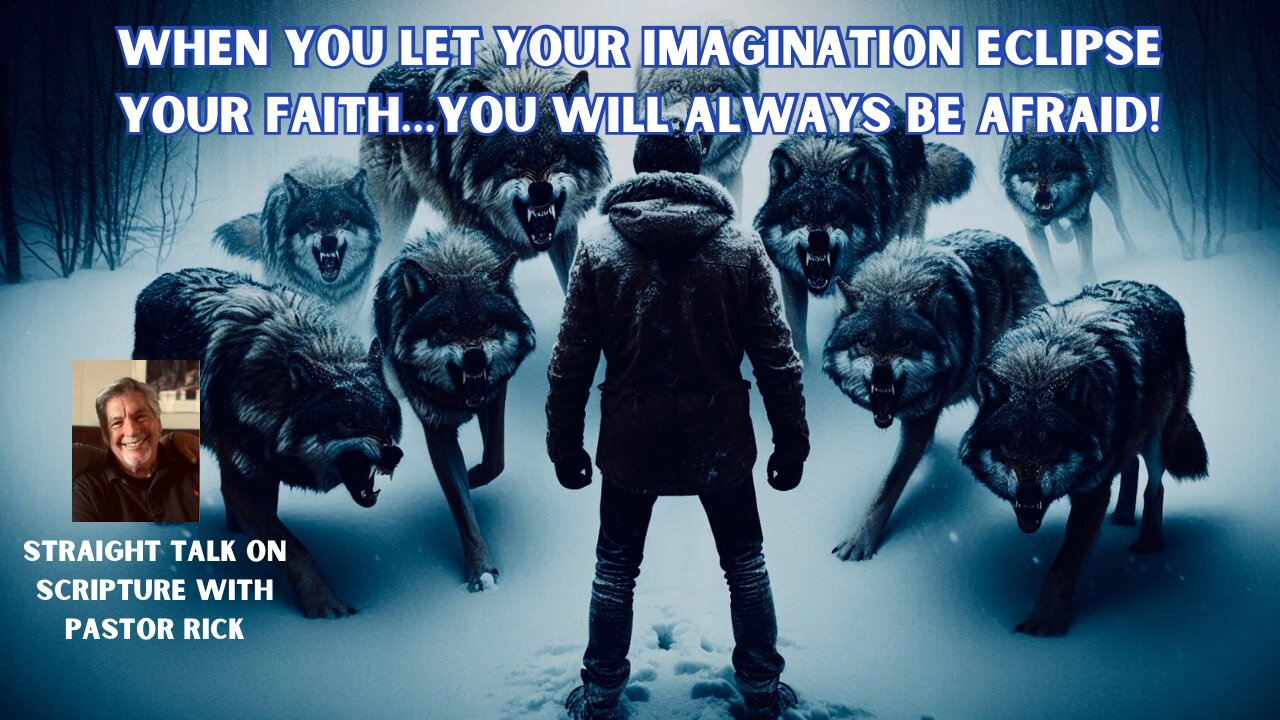 You let your imagination run wild… It will turn into fear!
