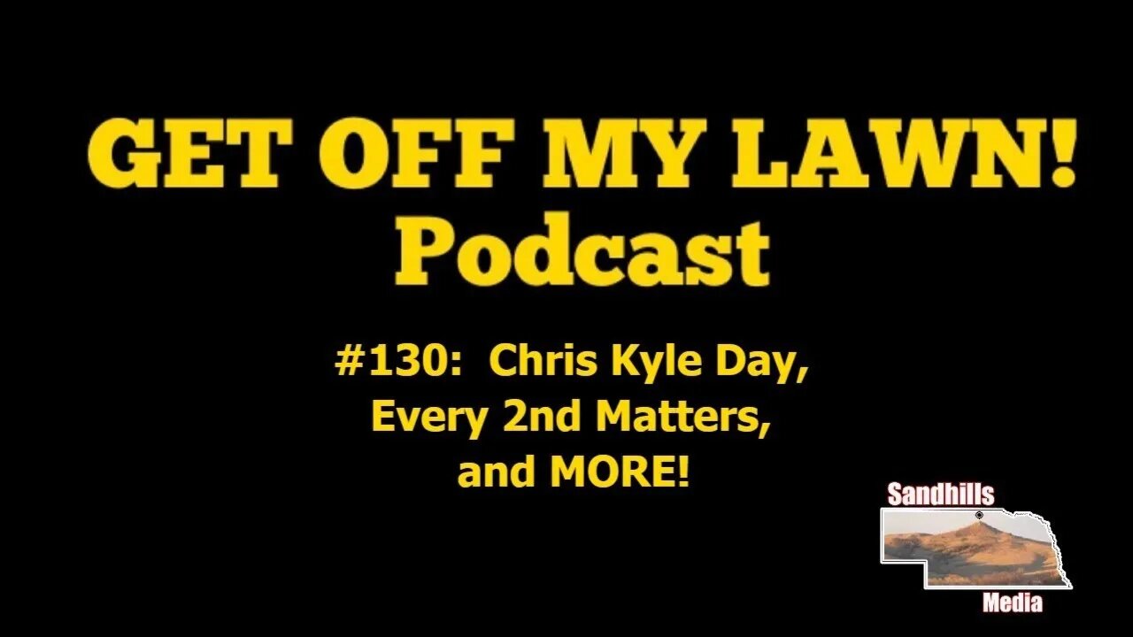 GET OFF MY LAWN! Podcast #130: Chris Kyle Day, Every 2nd Matters, and MORE!