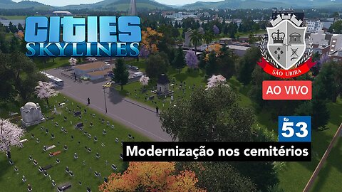 Cities: Skylines Modernização nos cemitérios da cidade - São Ubira 53 - Ao Vivo.