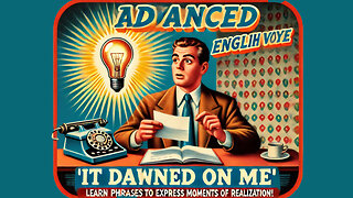 Vocabulary and Pronunciation "IT DAWNED ON ME" Advanced English