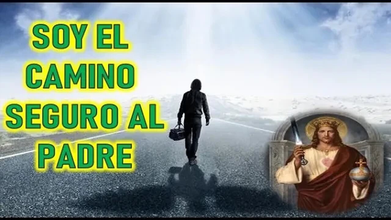 YO SOY EL CAMINO SEGURO AL PADRE - MENSAJE DE JESUCRISTO A JOSE DE JESUS