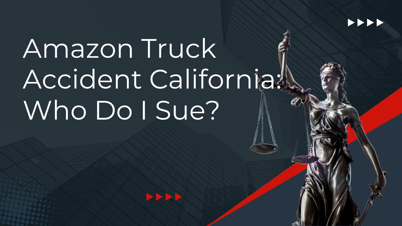 Amazon Truck Accident California: Who Do I Sue?