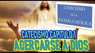 ACERCARSE A DIOS - CATECISMO DE LA IGLESIA CATOLICA - PARTE 1