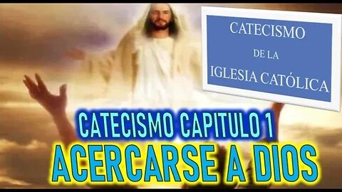 ACERCARSE A DIOS - CATECISMO DE LA IGLESIA CATOLICA - PARTE 1