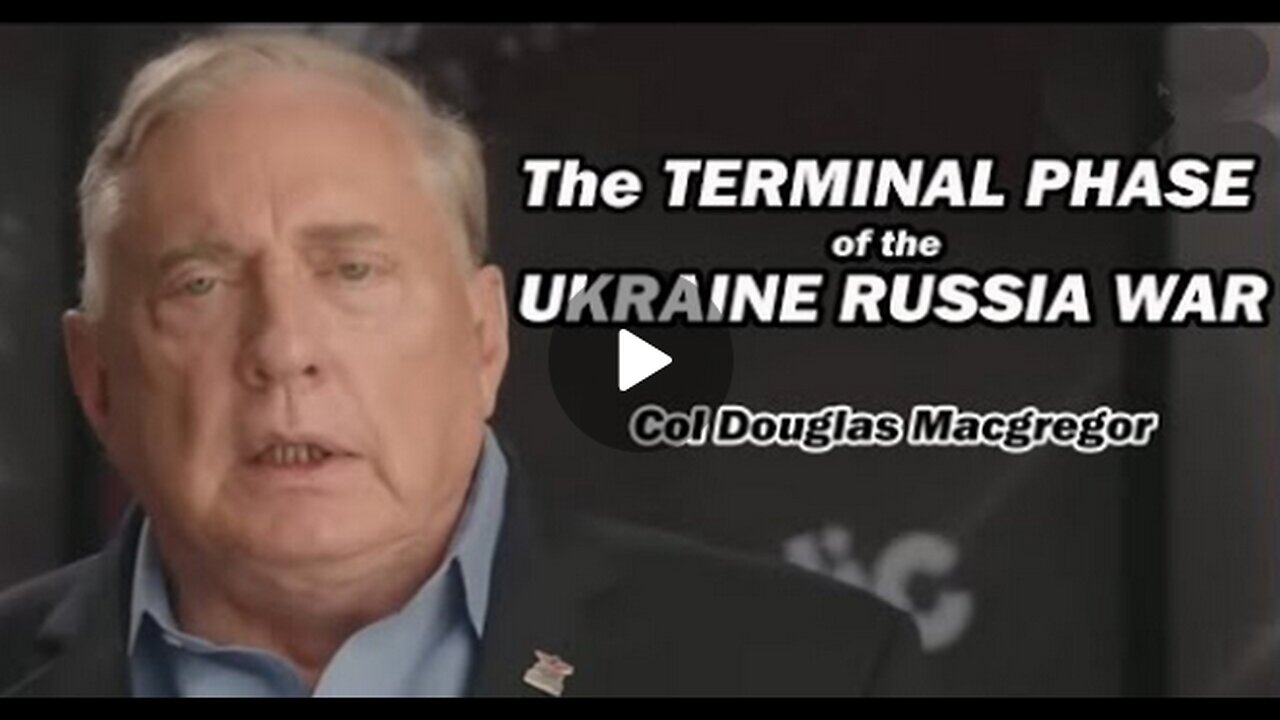 THE TERMINAL PHASE OF THE UKRAINE WAR--DOUGLAS MACGREGOR