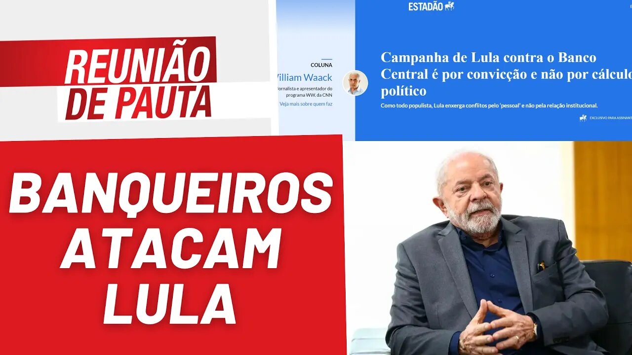 Banqueiros atacam Lula contra soberania nacional e o povo - Reunião de Pauta nº 1.135 - 09/02/23