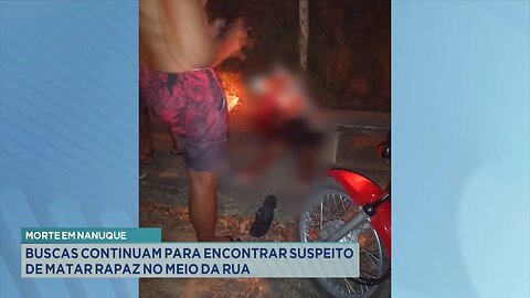 Morte em Nanuque: Buscas Continuam para Encontrar Suspeito de Matar Rapaz no Meio da Rua.
