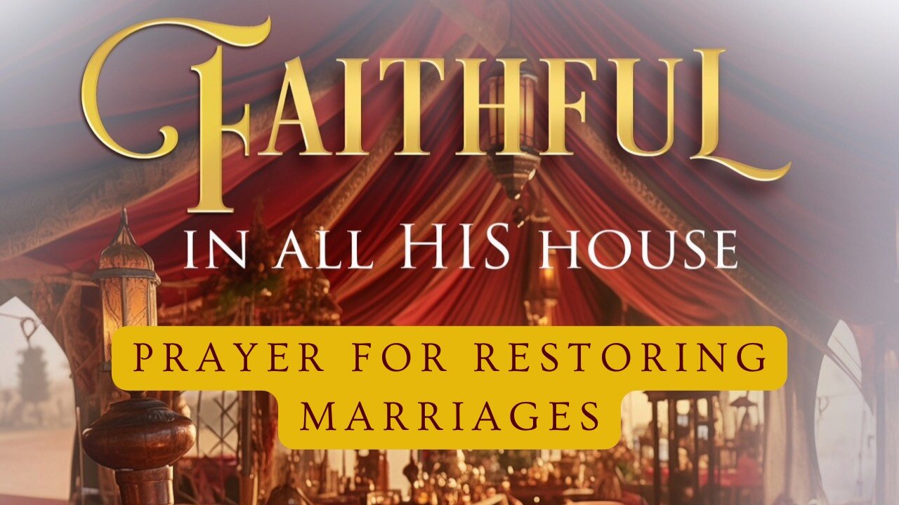 Faithful In All His House: Prayer Session For Restoring Marriages