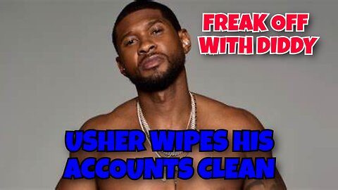 USHER WIPES HIS ACCOUNTS CLEAN IN FEAR OF DIDDY FREAK OFF INDICTMENT