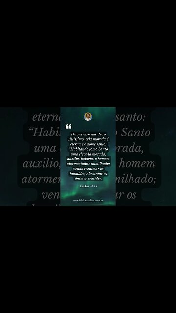 Isaías 57,15 - Porque eis o que diz o Altíssimo, cuja morada é eterna e o nome santo: “Habitando...