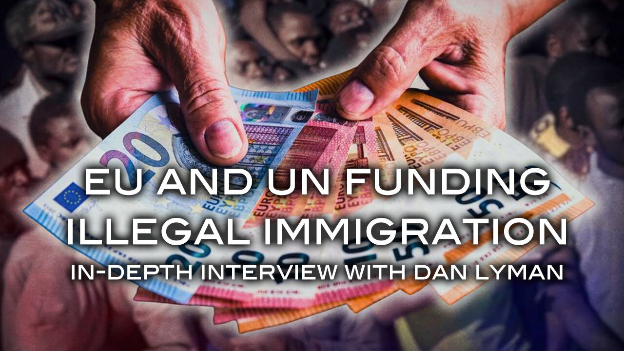 EU and UN Funding Illegal Immigration - In-Depth Interview With Dan Lyman