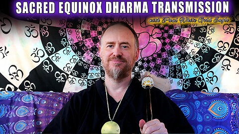 Sacred Equinox Dharma Talk with Paul White Gold Eagle 🕉 A Journey to Source Creator 🕉 Buddha Mind 🕉